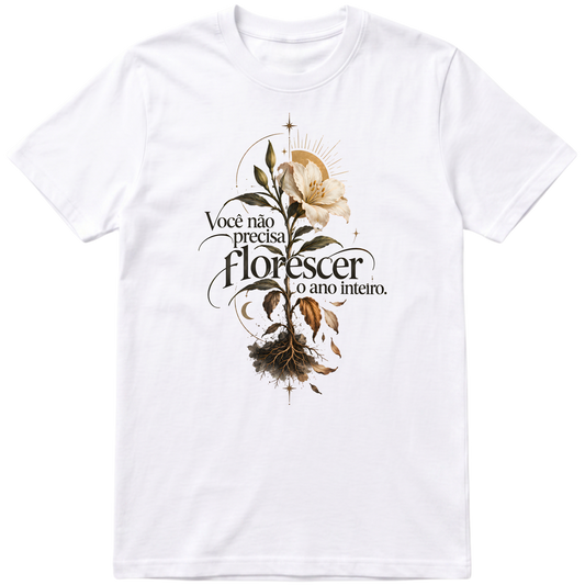 Camisa Você não precisa florecer o ano inteiro