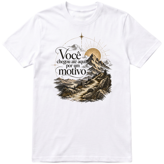 Camisa Você chegou até aqui por um motivo
